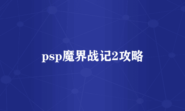 psp魔界战记2攻略