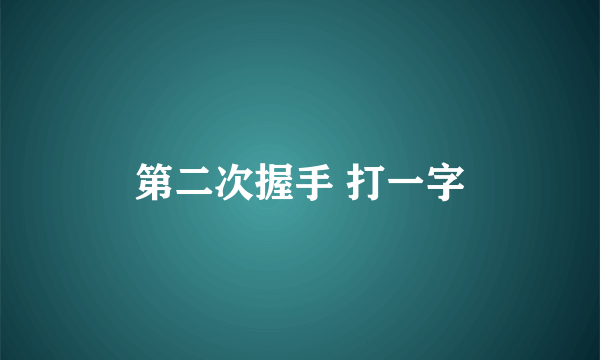第二次握手 打一字