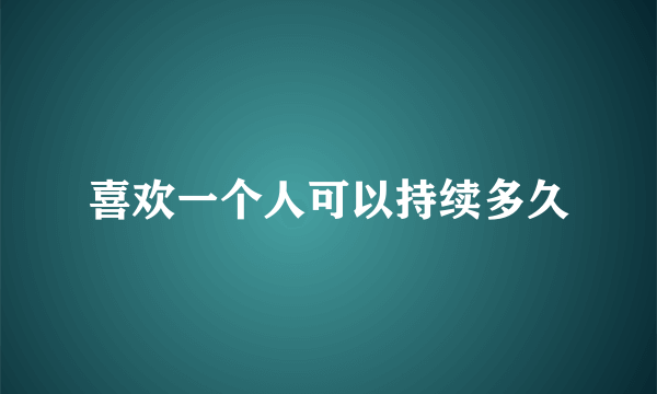 喜欢一个人可以持续多久