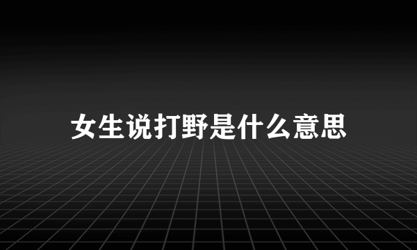 女生说打野是什么意思