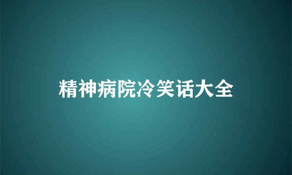 精神病院冷笑话大全