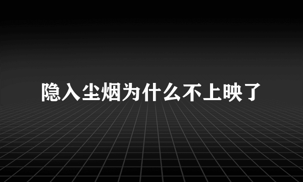 隐入尘烟为什么不上映了
