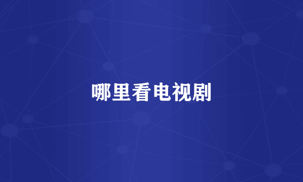 哪里看电视剧