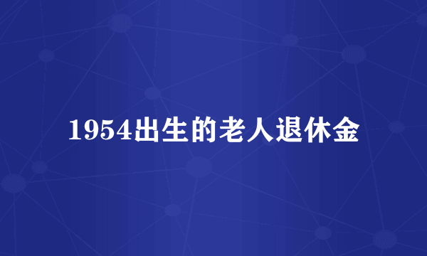 1954出生的老人退休金