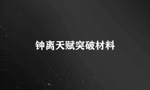 钟离天赋突破材料