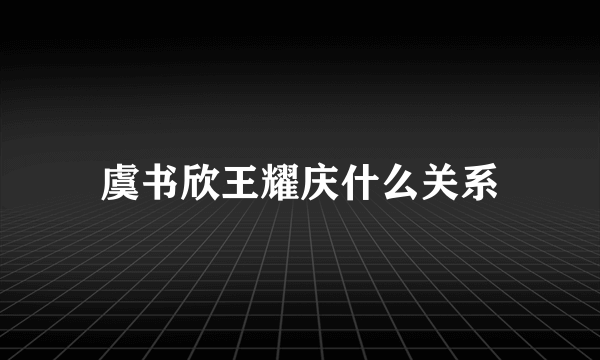 虞书欣王耀庆什么关系