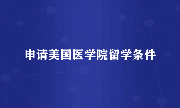 申请美国医学院留学条件
