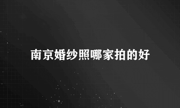 南京婚纱照哪家拍的好