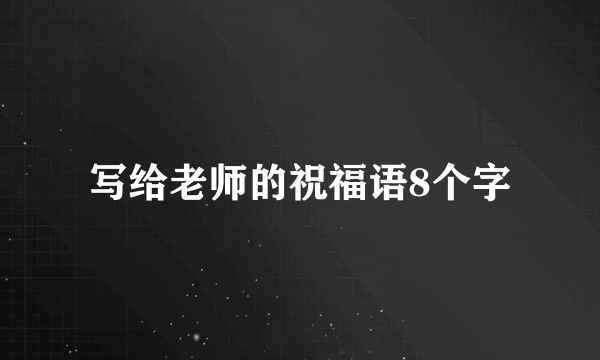 写给老师的祝福语8个字