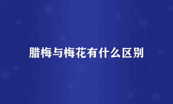 腊梅与梅花有什么区别