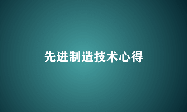 先进制造技术心得