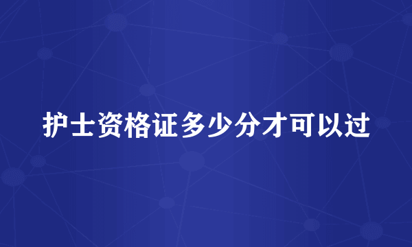 护士资格证多少分才可以过
