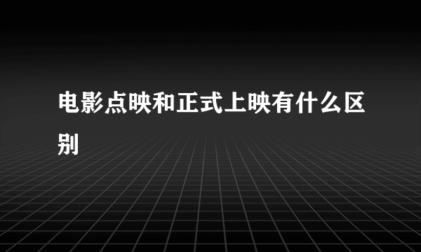 电影点映和正式上映有什么区别