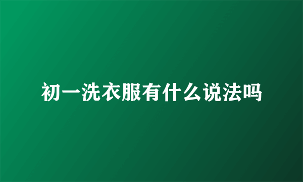 初一洗衣服有什么说法吗