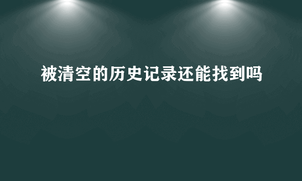 被清空的历史记录还能找到吗