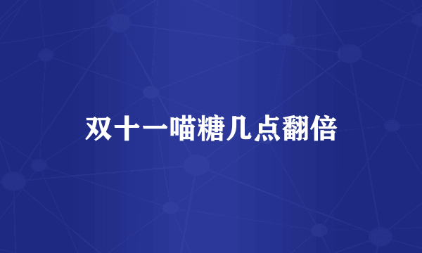 双十一喵糖几点翻倍