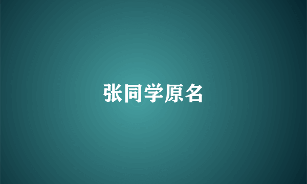 张同学原名
