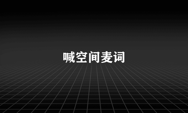 喊空间麦词