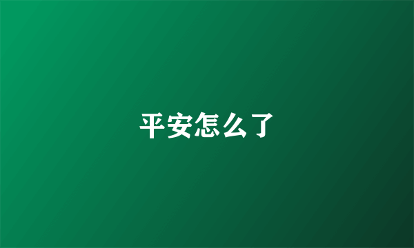 平安怎么了