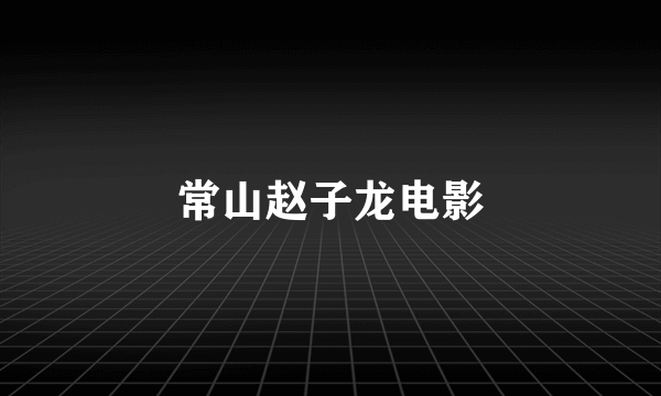 常山赵子龙电影