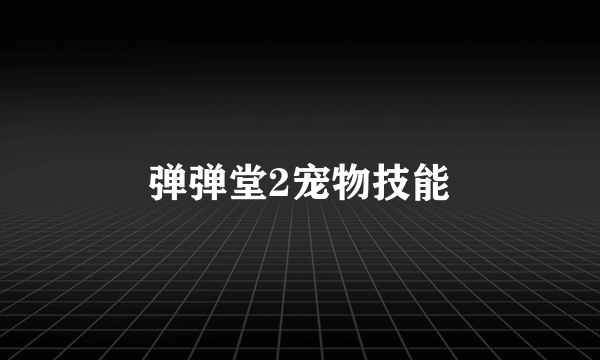 弹弹堂2宠物技能