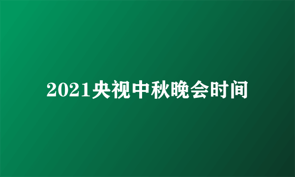 2021央视中秋晚会时间