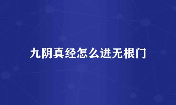 九阴真经怎么进无根门