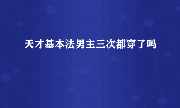 天才基本法男主三次都穿了吗