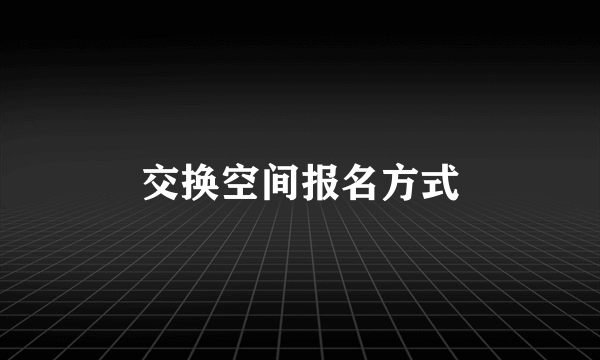 交换空间报名方式