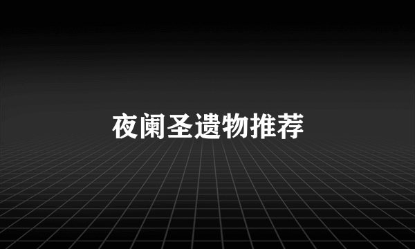 夜阑圣遗物推荐