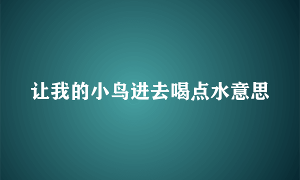 让我的小鸟进去喝点水意思