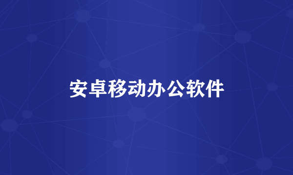 安卓移动办公软件