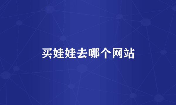 买娃娃去哪个网站