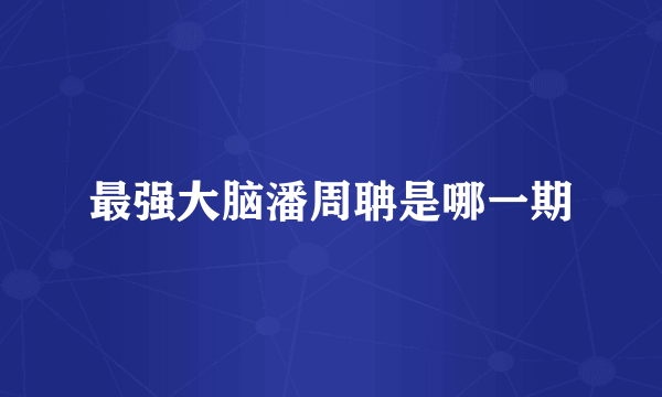 最强大脑潘周聃是哪一期