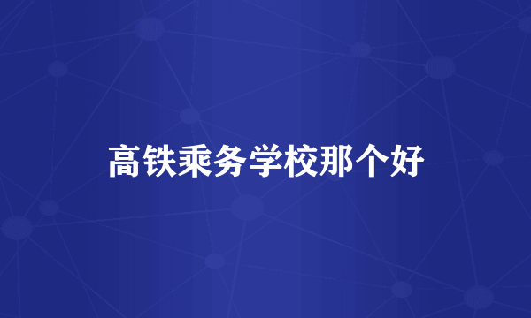 高铁乘务学校那个好