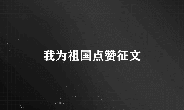 我为祖国点赞征文