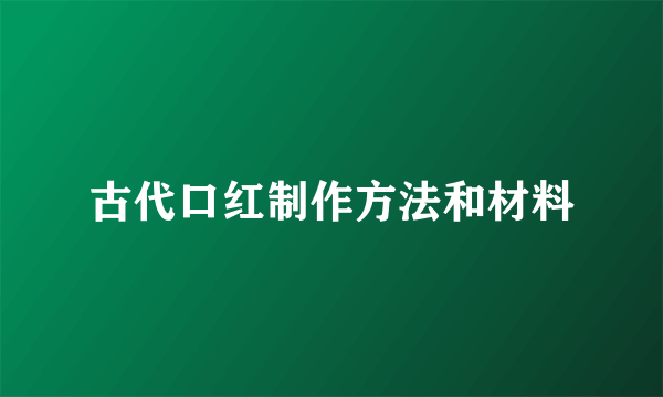 古代口红制作方法和材料