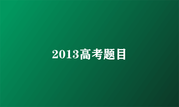 2013高考题目