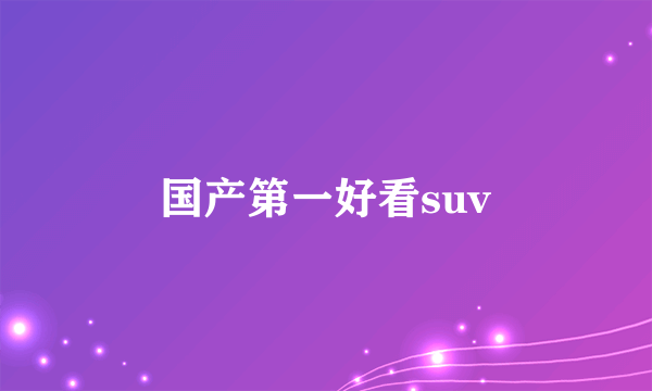 国产第一好看suv