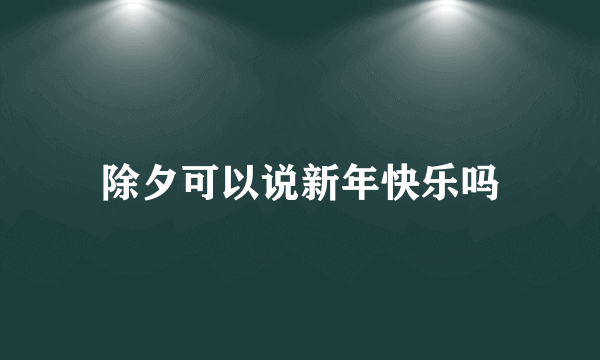 除夕可以说新年快乐吗