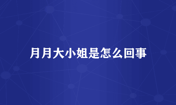 月月大小姐是怎么回事