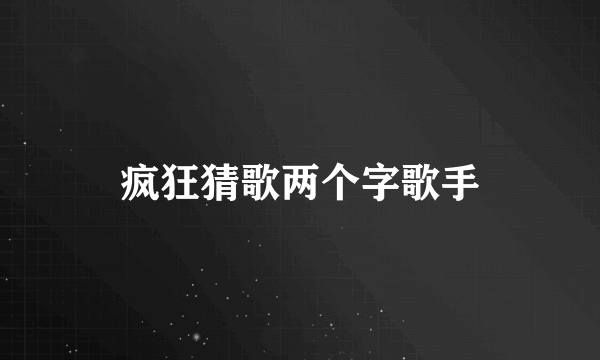 疯狂猜歌两个字歌手
