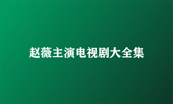 赵薇主演电视剧大全集