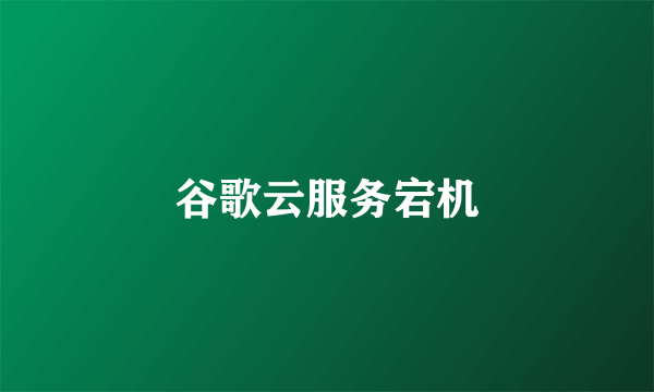 谷歌云服务宕机