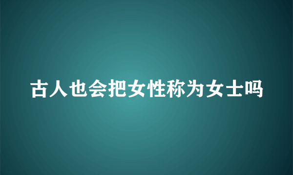 古人也会把女性称为女士吗