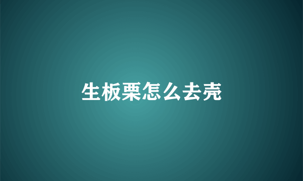 生板栗怎么去壳