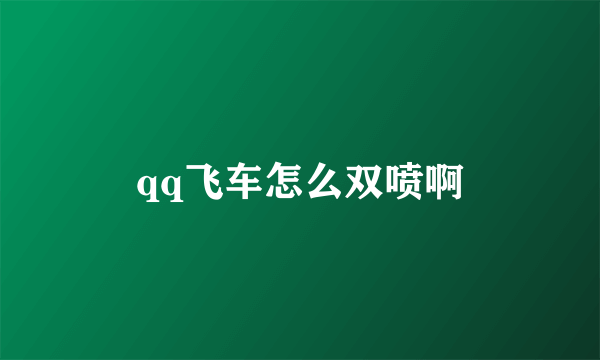 qq飞车怎么双喷啊