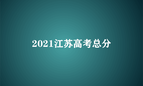 2021江苏高考总分