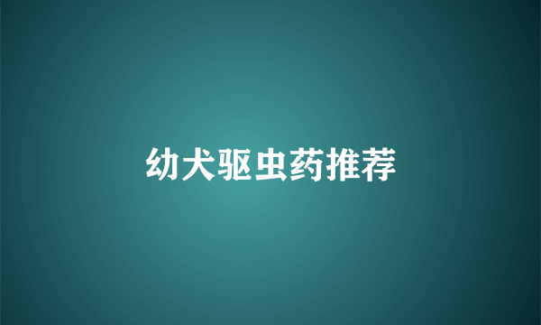 幼犬驱虫药推荐