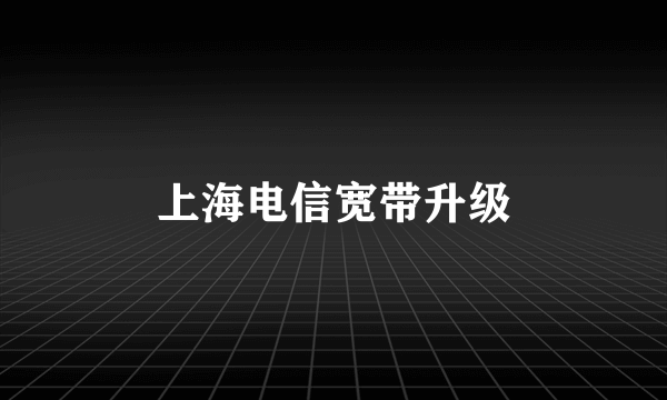 上海电信宽带升级